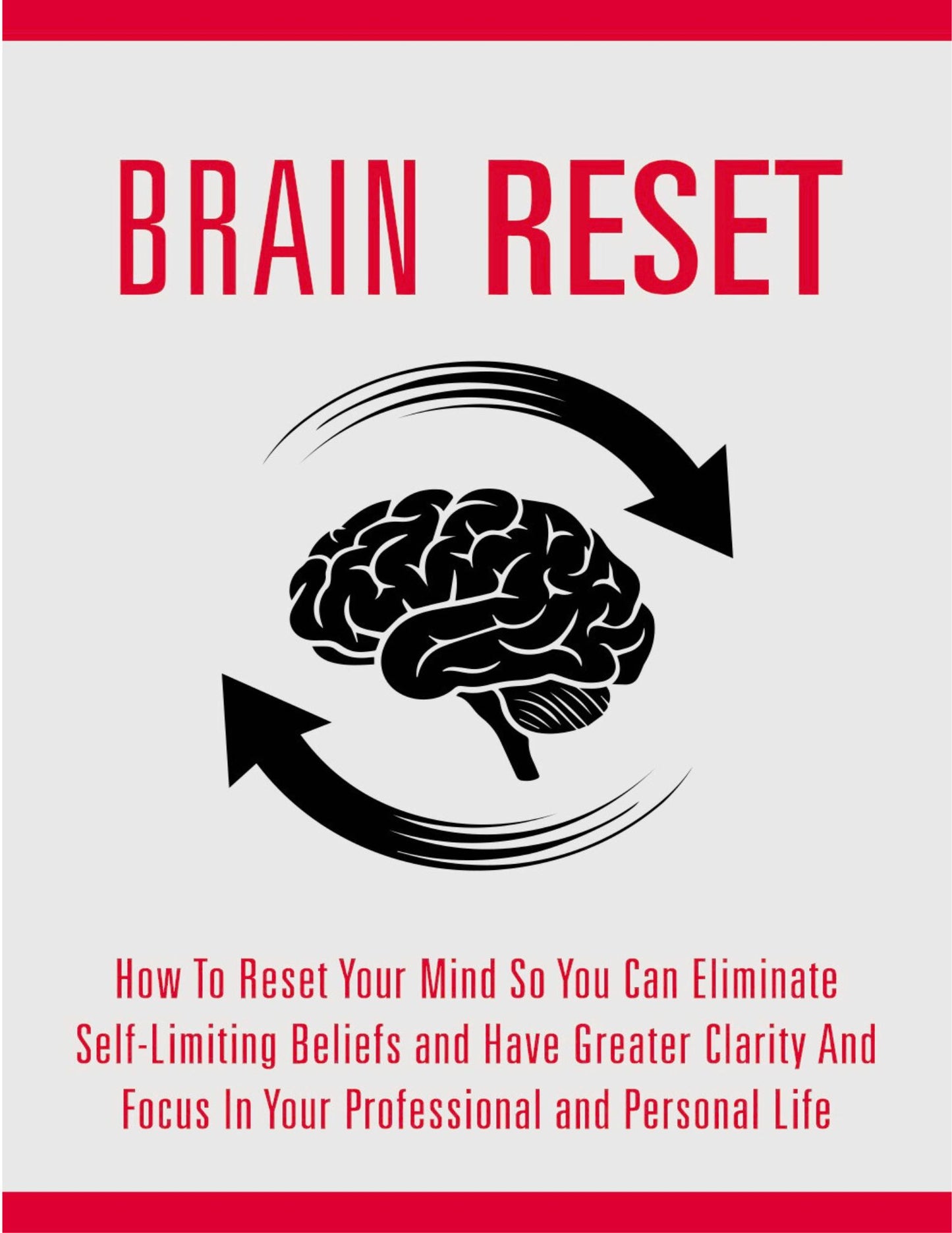 Brain Reset: Your Guide to Rewiring Limiting Beliefs and Unlocking Your True Potential