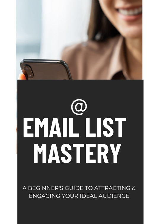 Email List Mastery: A Beginner's Guide to Attracting & Engaging Your Ideal Audience